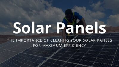 The Importance of Cleaning Your Solar Panels